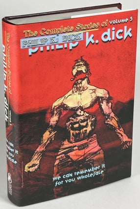 THE COMPLETE STORIES OF PHILIP K. DICK: Volumes 1-5. THE KING OF ELVES, ADJUSTMENT TEAM, UPON THE DULL EARTH, THE MINORITY REPORT and WE CAN REMEMBER IT FOR YOU WHOLESALE.