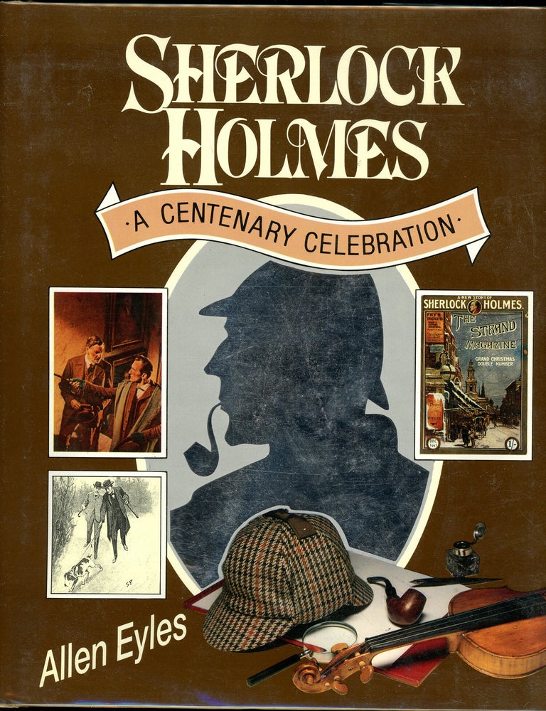 SHERLOCK HOLMES: A CENTENARY CELEBRATION. Allen Eyles.