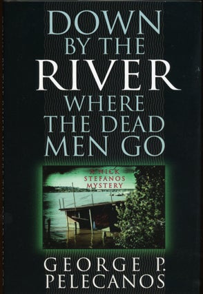 Item #7106 DOWN BY THE RIVER WHERE THE DEAD MEN GO. George P. Pelecanos