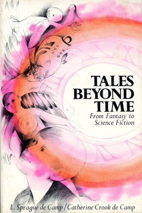 Item #8655 TALES BEYOND TIME: FROM FANTASY TO SCIENCE FICTION. L. Sprague De Camp, Catherine...